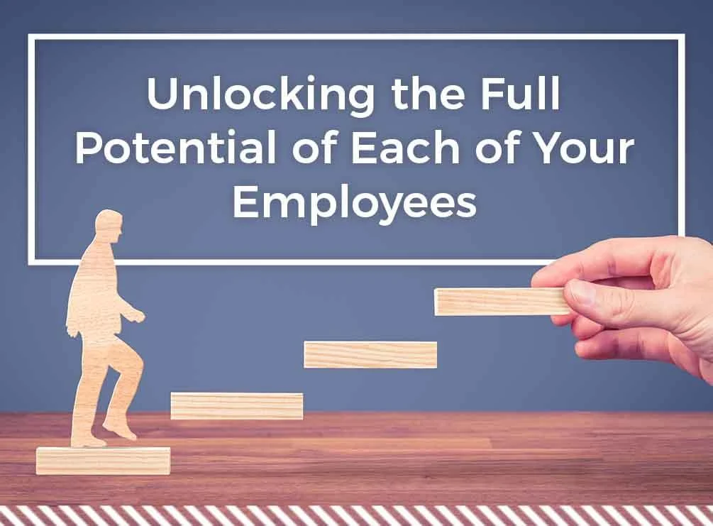 Unlocking the Full Potential of Each of Your Employees