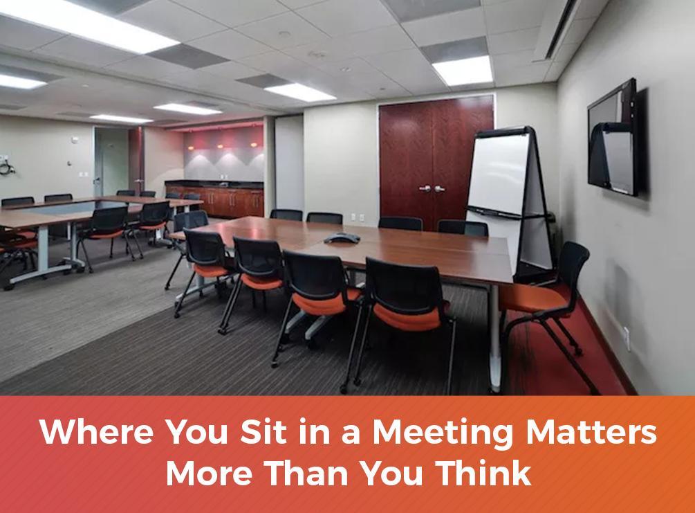 Where You Sit in a Meeting Matters More Than You Think